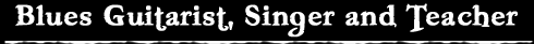 Blues Guitarist, Singer and Blues Guitar Instructor